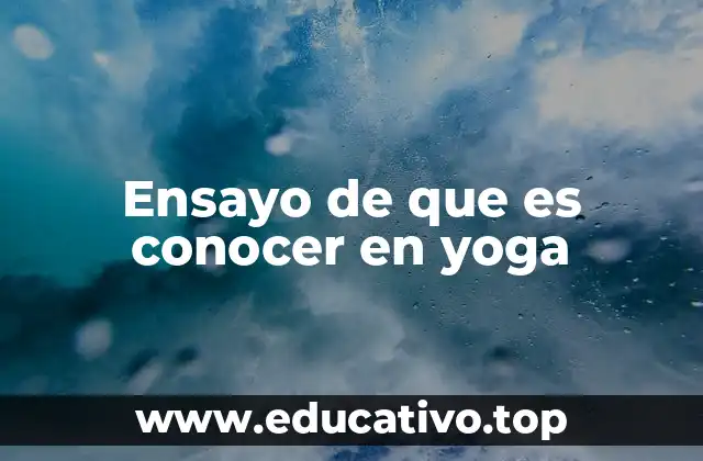 Ensayo de que es conocer en yoga