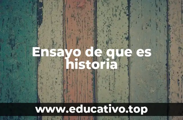 La importancia de comprender el pasado a través del ensayo histórico