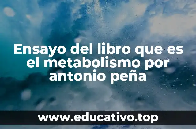 Ensayo del libro que es el metabolismo por antonio peña