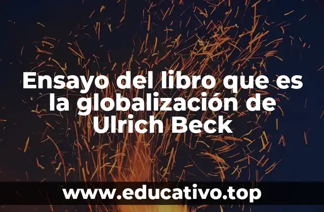 Ensayo del libro que es la globalización de Ulrich Beck
