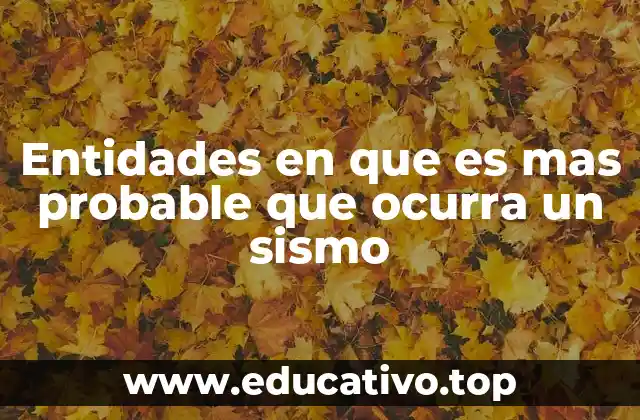 Entidades en que es mas probable que ocurra un sismo