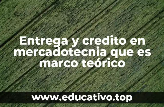Entrega y credito en mercadotecnia que es marco teórico