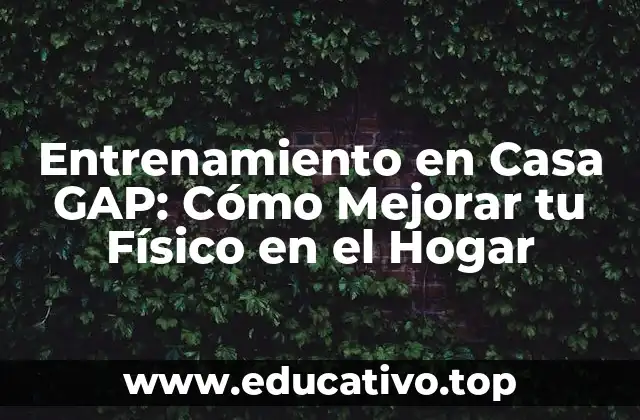Entrenamiento en Casa GAP: Cómo Mejorar tu Físico en el Hogar
