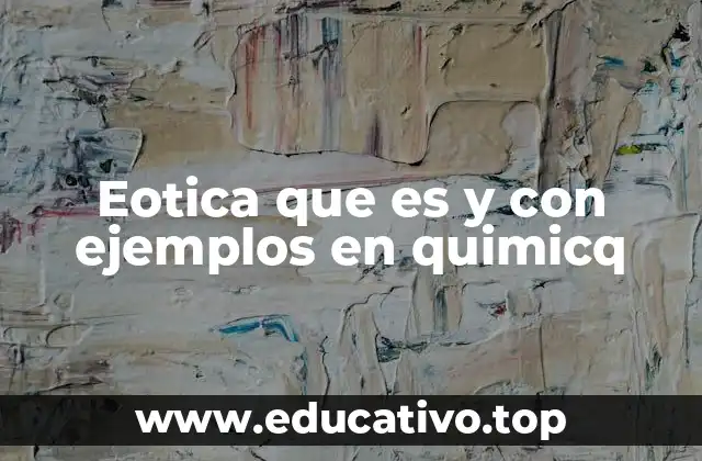 Eotica que es y con ejemplos en quimicq