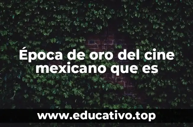 Época de oro del cine mexicano que es