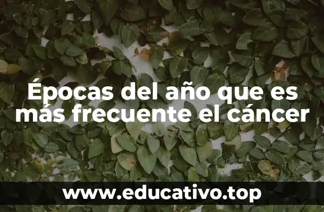 Épocas del año que es más frecuente el cáncer