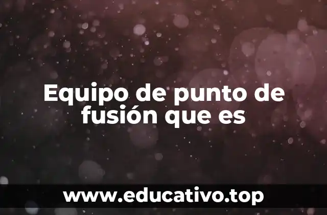 Equipo de punto de fusión que es