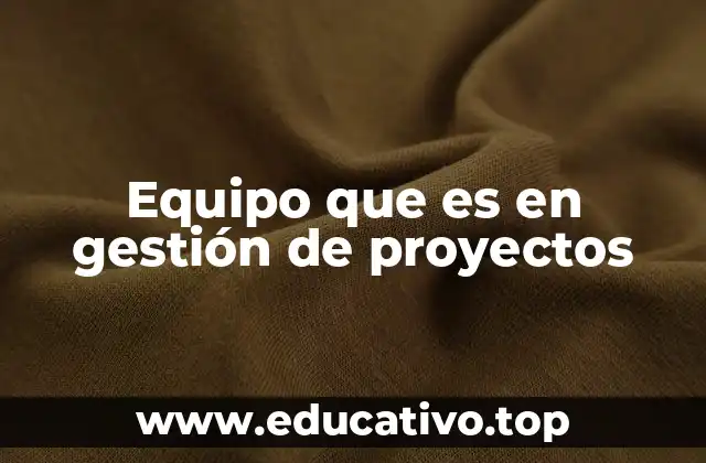 Equipo que es en gestión de proyectos