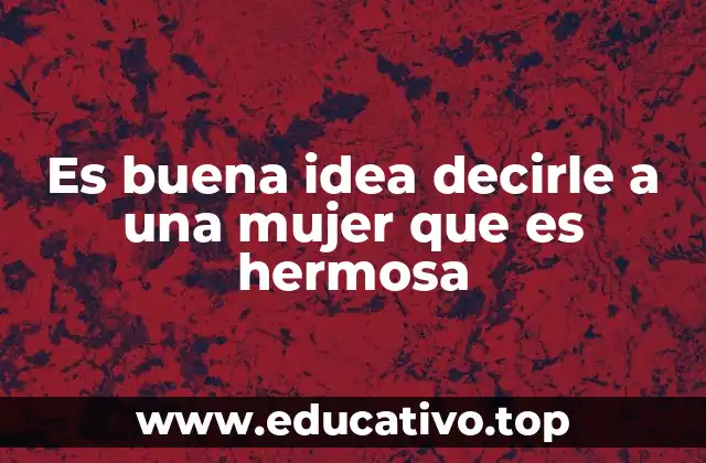 Es buena idea decirle a una mujer que es hermosa