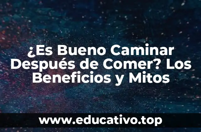¿Es Bueno Caminar Después de Comer? Los Beneficios y Mitos