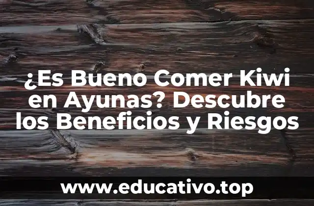 ¿Es Bueno Comer Kiwi en Ayunas? Descubre los Beneficios y Riesgos