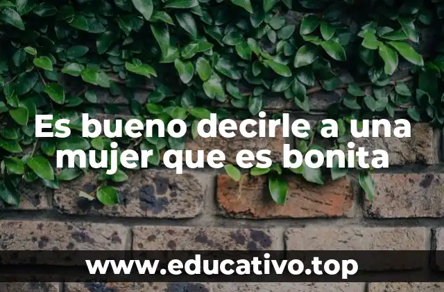 Es bueno decirle a una mujer que es bonita