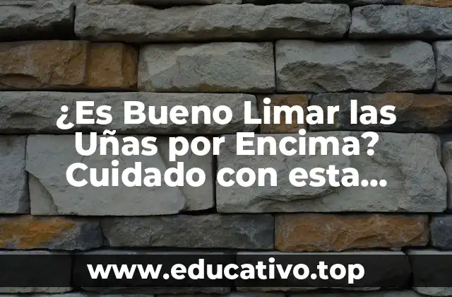 ¿Es Bueno Limar las Uñas por Encima? Cuidado con esta Práctica Común