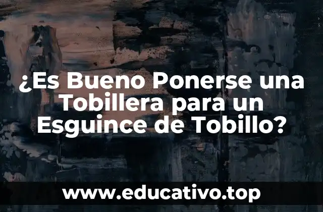 ¿Es Bueno Ponerse una Tobillera para un Esguince de Tobillo?