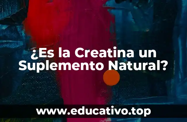 ¿Es la Creatina un Suplemento Natural?