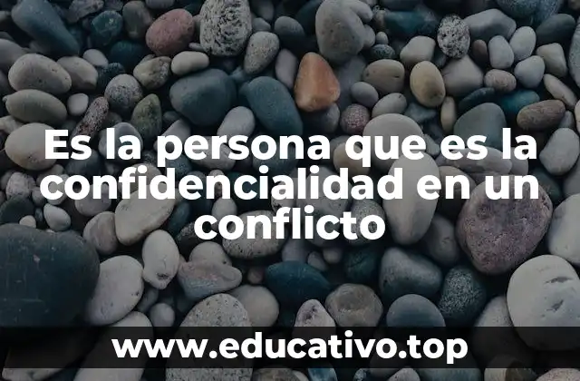 Es la persona que es la confidencialidad en un conflicto
