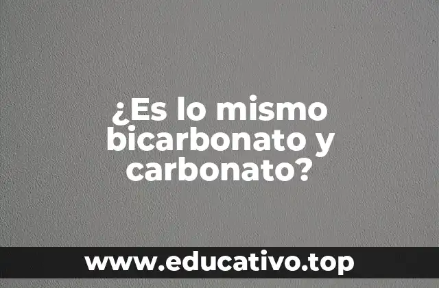 ¿Es lo mismo bicarbonato y carbonato?