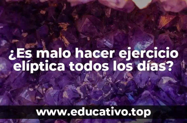 ¿Es malo hacer ejercicio elíptica todos los días?