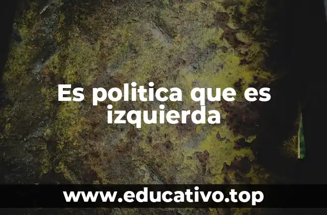 Es politica que es izquierda