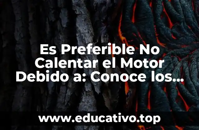 Es Preferible No Calentar el Motor Debido a: Conoce los Motivos y Beneficios
