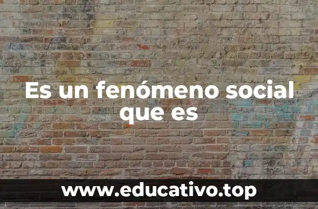 Es un fenómeno social que es