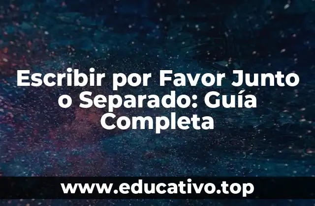Escribir por Favor Junto o Separado: Guía Completa