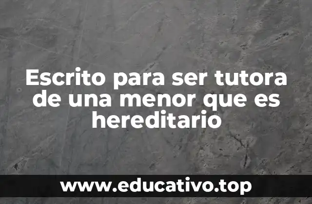 Escrito para ser tutora de una menor que es hereditario