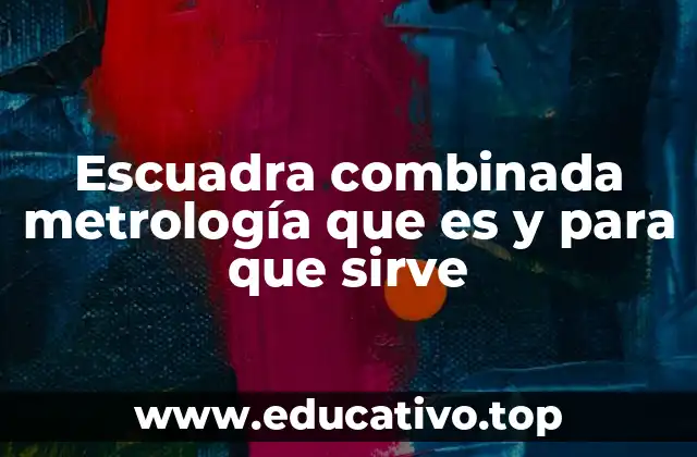 Escuadra combinada metrología que es y para que sirve