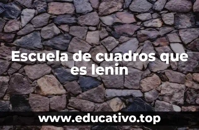 Escuela de cuadros que es lenin
