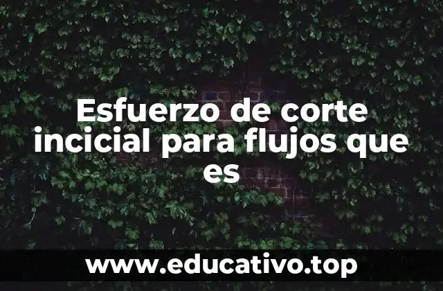 Esfuerzo de corte incicial para flujos que es