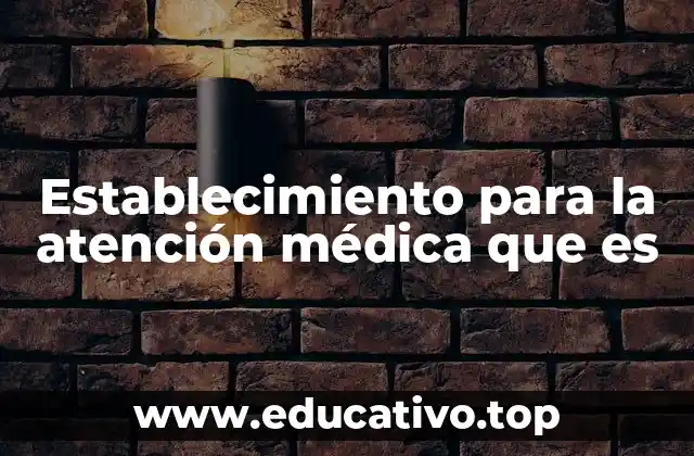 Establecimiento para la atención médica que es