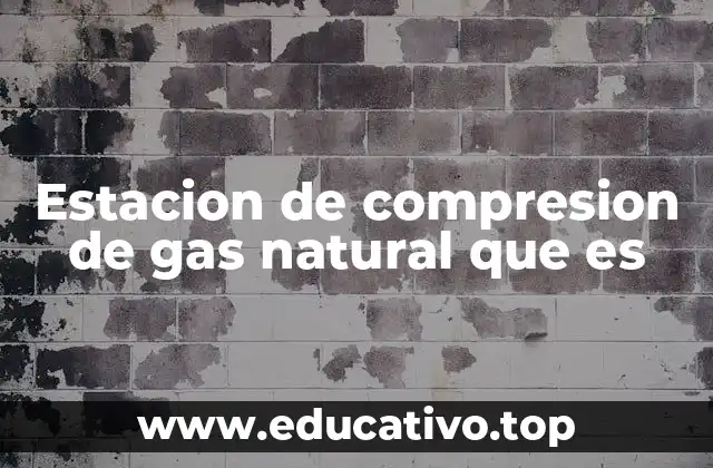 Estacion de compresion de gas natural que es