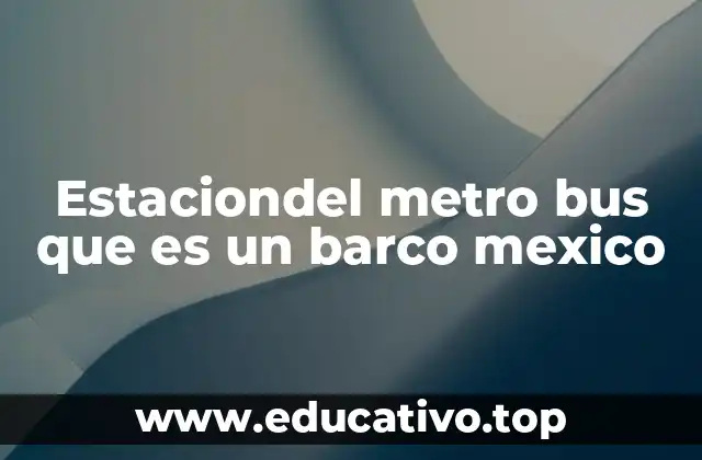 Estaciondel metro bus que es un barco mexico