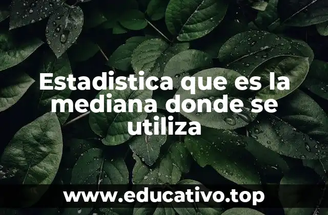 Estadistica que es la mediana donde se utiliza