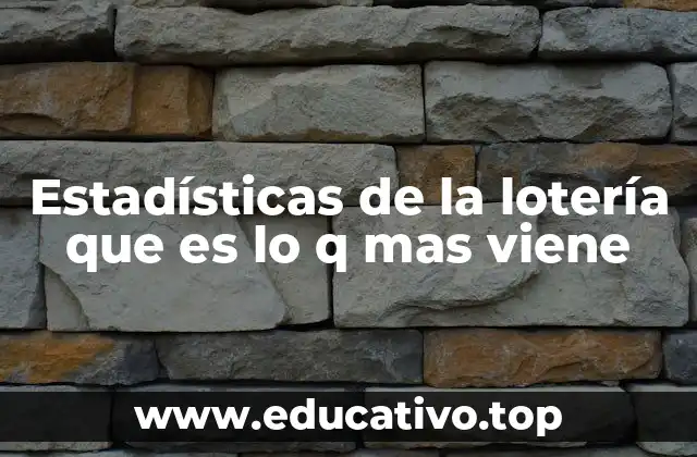 Estadísticas de la lotería que es lo q mas viene