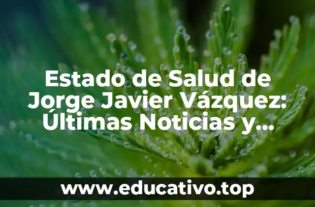 Estado de Salud de Jorge Javier Vázquez: Últimas Noticias y Actualizaciones