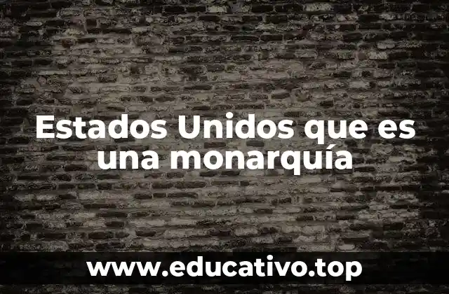 Estados Unidos que es una monarquía
