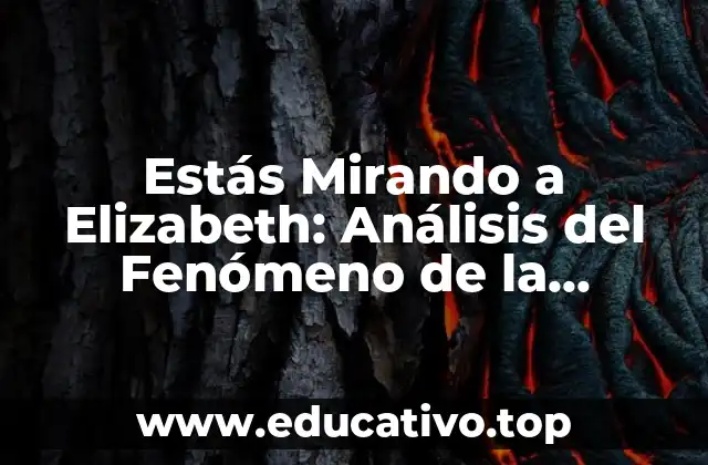 Estás Mirando a Elizabeth: Análisis del Fenómeno de la Influencer Elizabeth Olsen