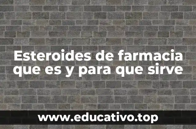 Esteroides de farmacia que es y para que sirve