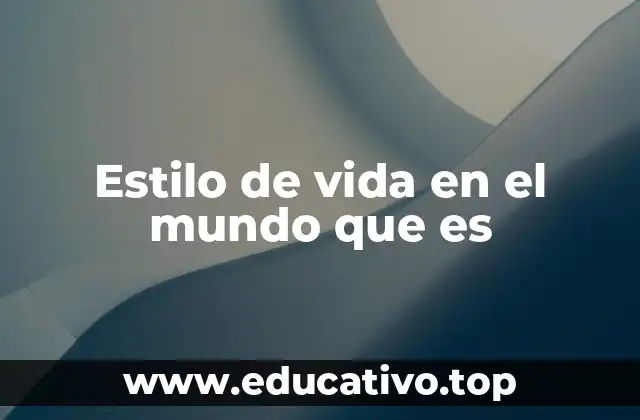 Estilo de vida en el mundo que es