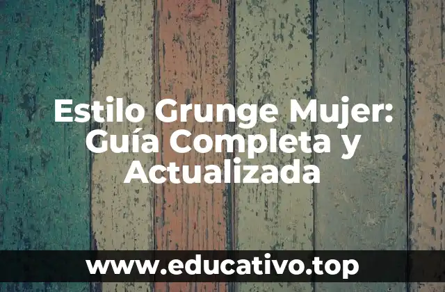 Estilo Grunge Mujer: Guía Completa y Actualizada