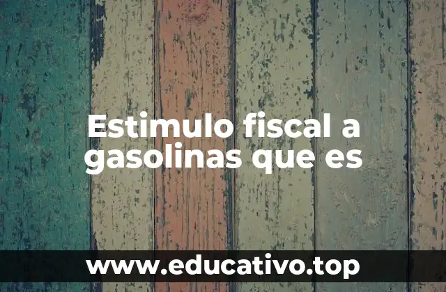 Estimulo fiscal a gasolinas que es