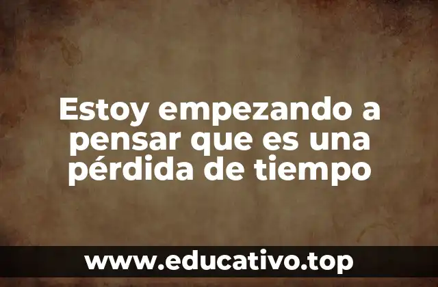 Estoy empezando a pensar que es una pérdida de tiempo