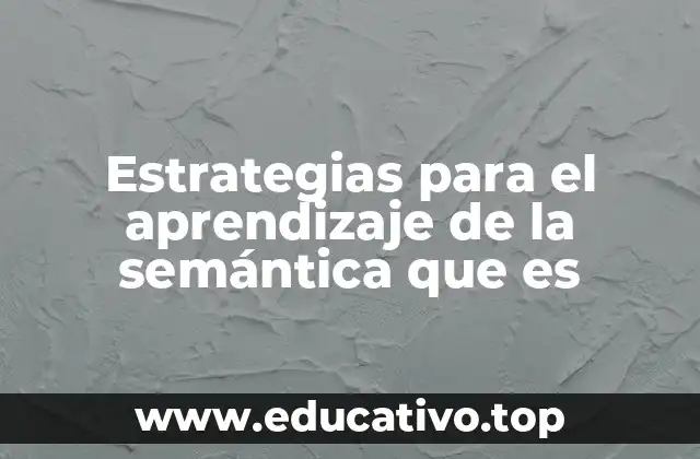 Estrategias para el aprendizaje de la semántica que es