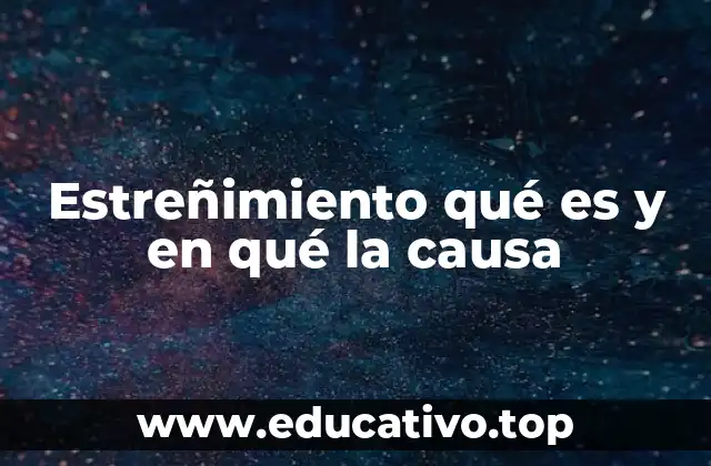 Estreñimiento qué es y en qué la causa