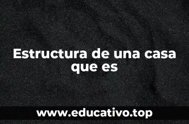 Estructura de una casa que es