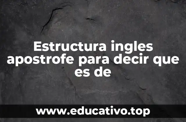 Estructura ingles apostrofe para decir que es de
