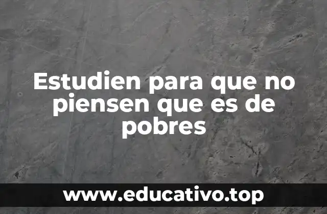 Estudien para que no piensen que es de pobres