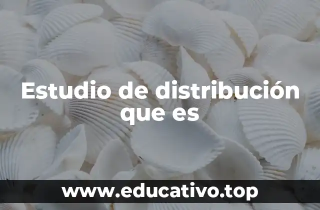 Estudio de distribución que es
