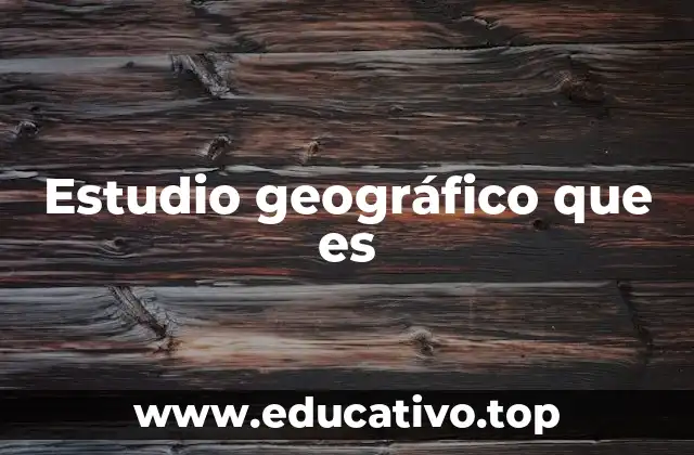 Estudio geográfico que es